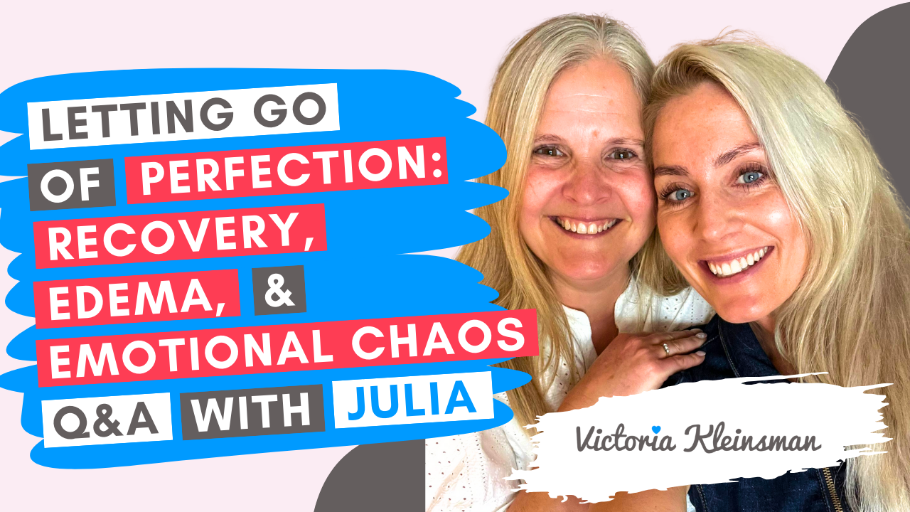 Letting Go of Perfection: Recovery, Edema & Emotional Chaos - Q&A with Julia