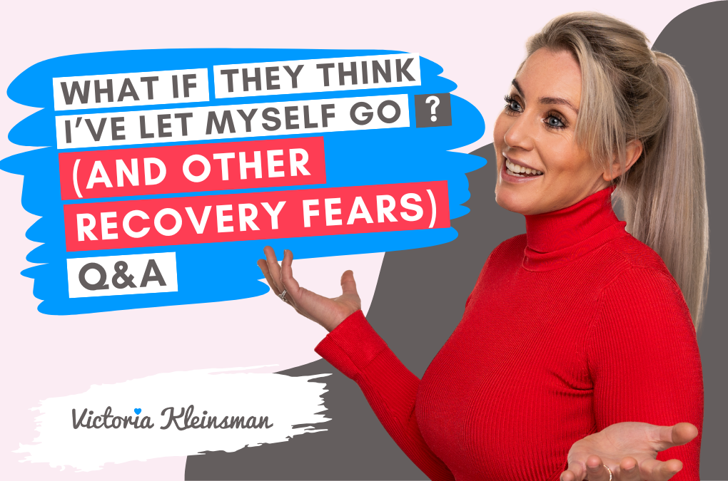 What If They Think I’ve Let Myself Go? (And Other Recovery Fears) Q&A