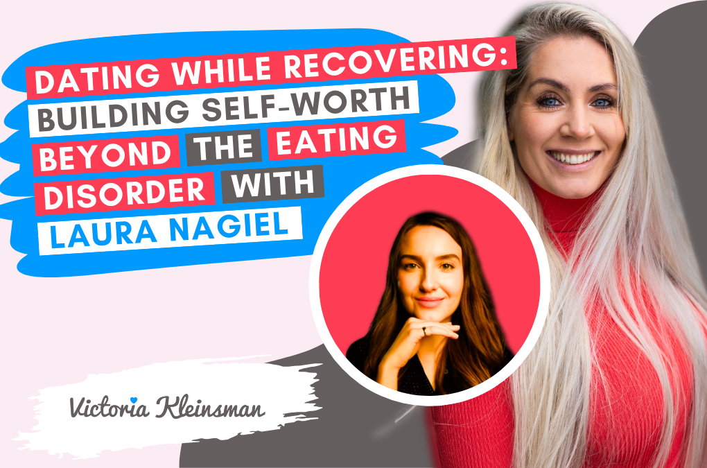 Dating While Recovering: Building Self-Worth Beyond the Eating Disorder with Laura Nagiel