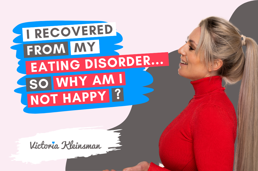 I recovered from my eating disorder so why am I not happy?